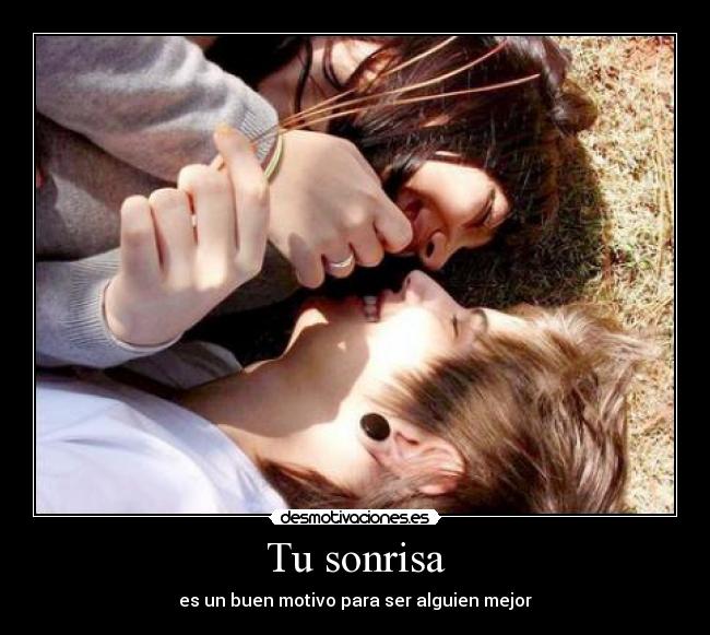Tu sonrisa - es un buen motivo para ser alguien mejor