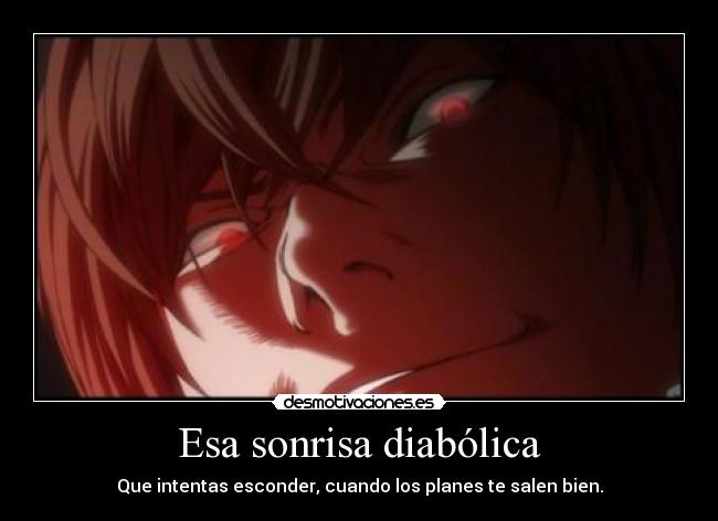 Esa sonrisa diabólica - Que intentas esconder, cuando los planes te salen bien.