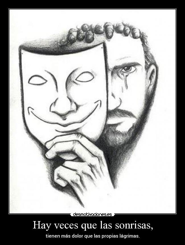 Hay veces que las sonrisas, - tienen más dolor que las propias lágrimas.