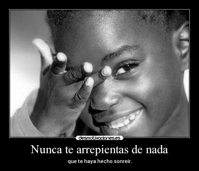 Nunca te arrepientas de nada -