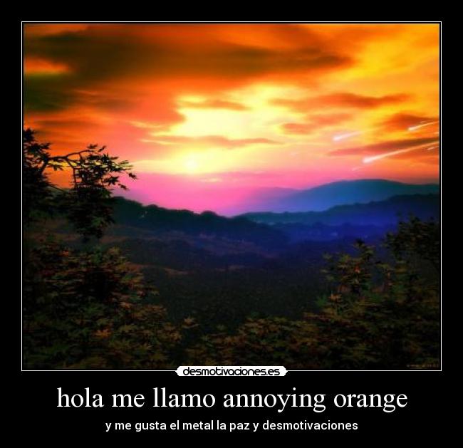 hola me llamo annoying orange - y me gusta el metal la paz y desmotivaciones