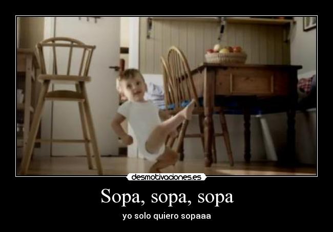 Sopa, sopa, sopa - yo solo quiero sopaaa