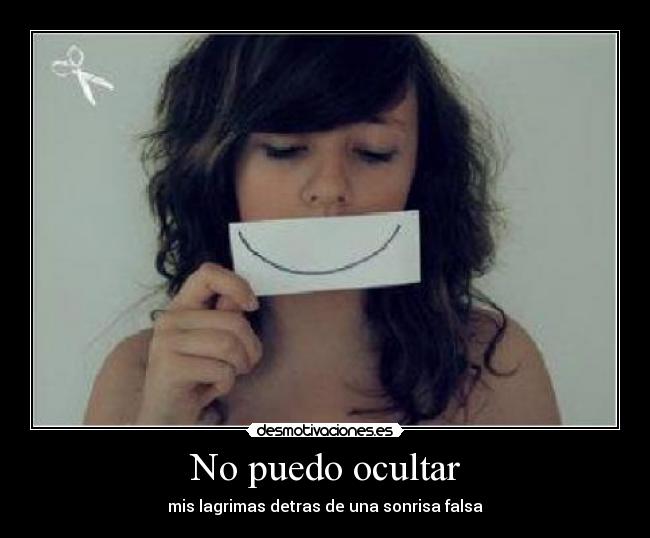 No puedo ocultar - mis lagrimas detras de una sonrisa falsa