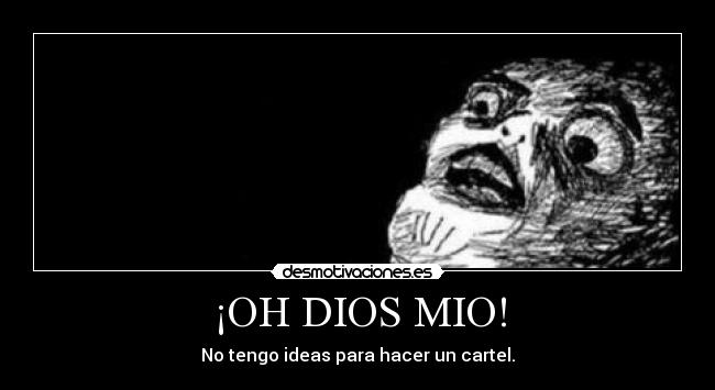¡OH DIOS MIO! -