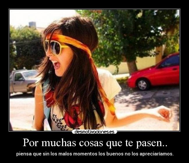 Por muchas cosas que te pasen.. - 