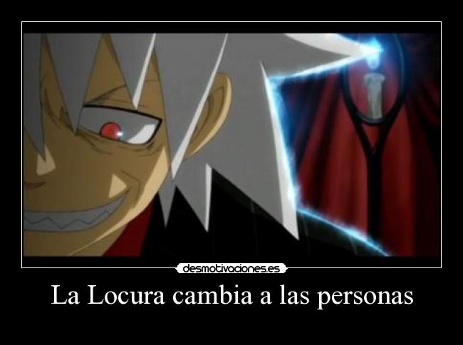 La Locura cambia a las personas -