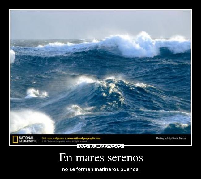 En mares serenos - no se forman marineros buenos.