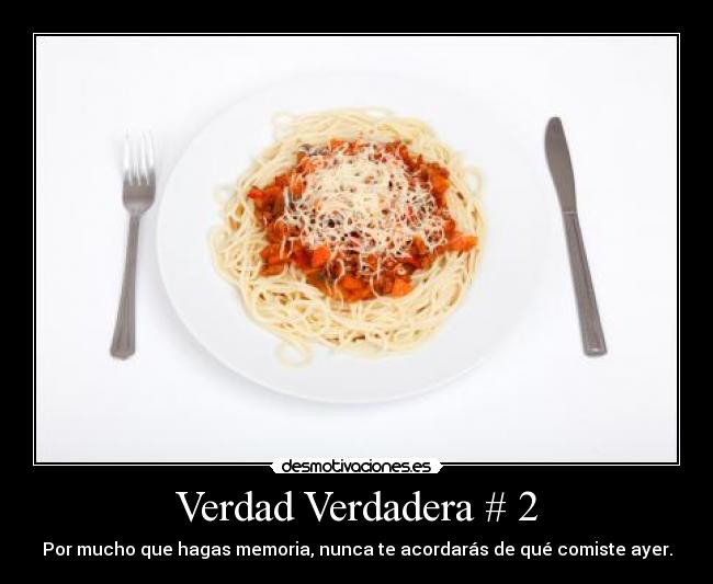 Verdad Verdadera # 2 - Por mucho que hagas memoria, nunca te acordarás de qué comiste ayer.