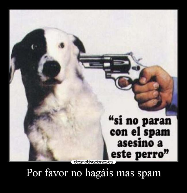 Por favor no hagáis mas spam -