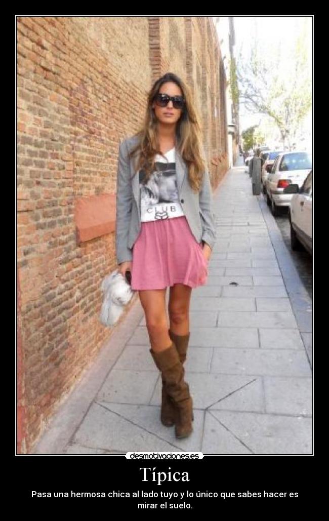 Típica - Pasa una hermosa chica al lado tuyo y lo único que sabes hacer es mirar el suelo.