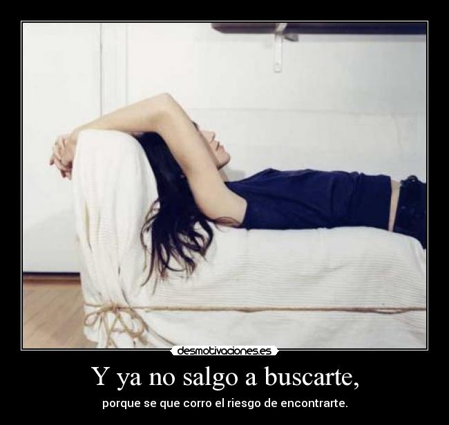 Y ya no salgo a buscarte, - 