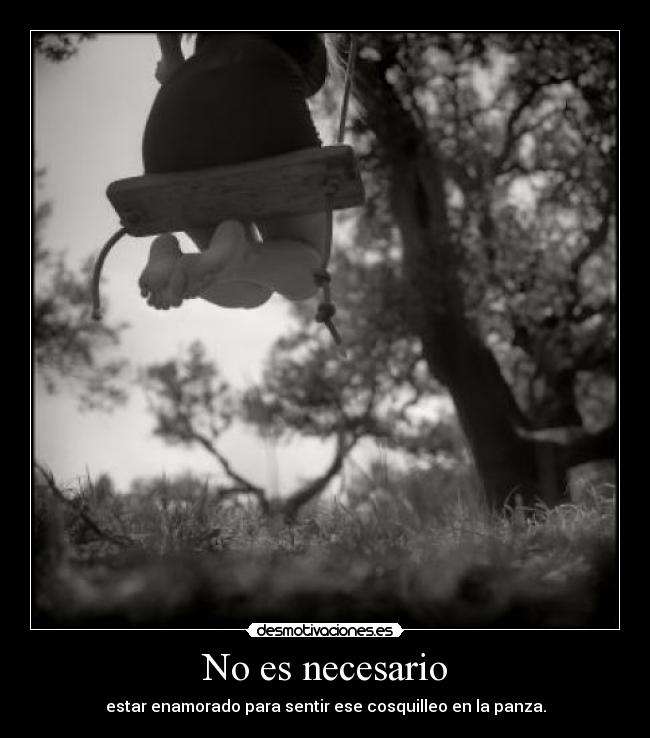 No es necesario - estar enamorado para sentir ese cosquilleo en la panza.