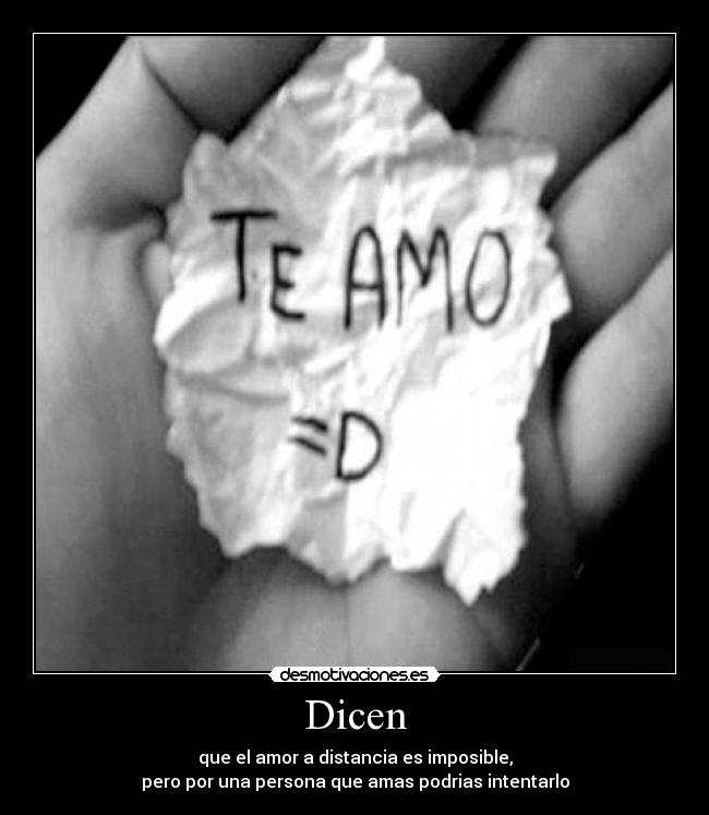 Dicen - que el amor a distancia es imposible,
pero por una persona que amas podrias intentarlo