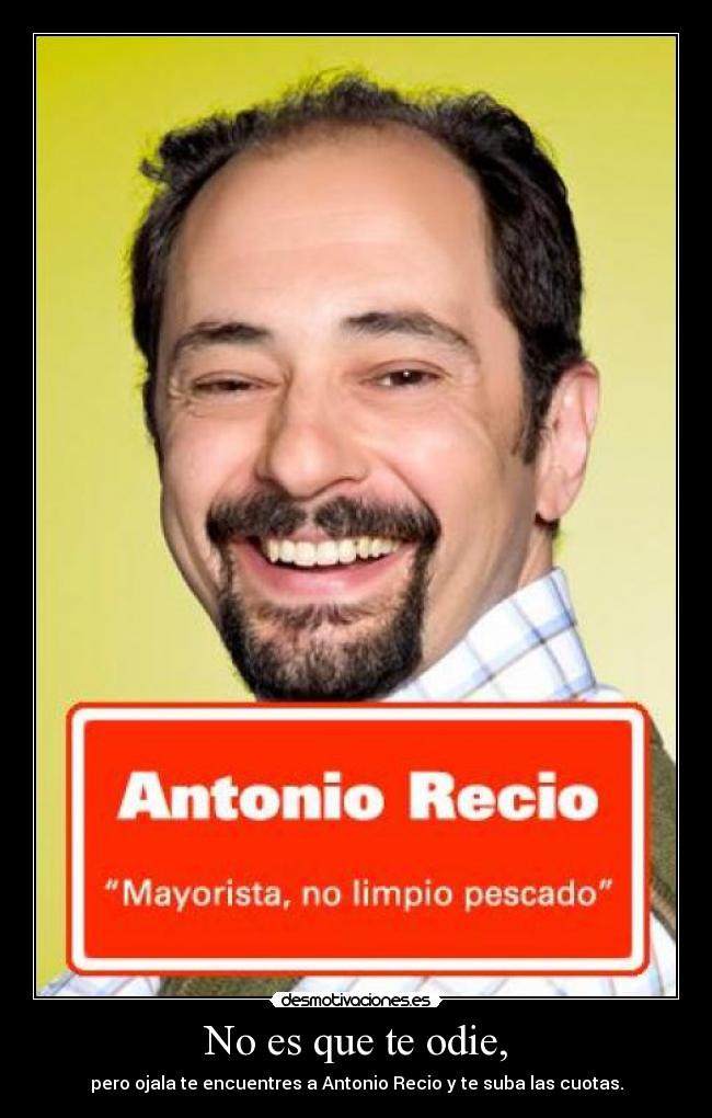 No es que te odie, -