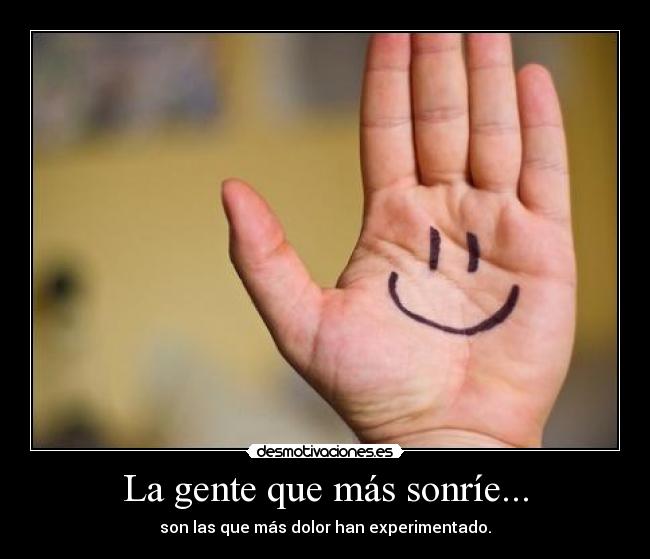 La gente que más sonríe... - son las que más dolor han experimentado.