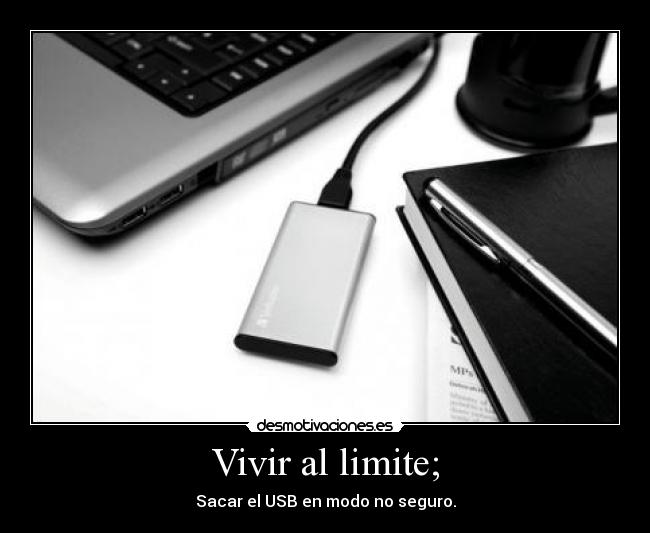 Vivir al limite; - Sacar el USB en modo no seguro.
