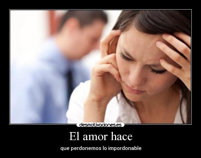 El amor hace - que perdonemos lo impordonable