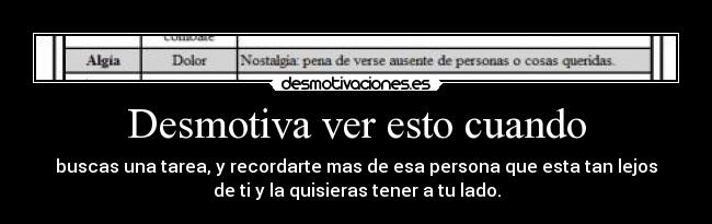 Desmotiva ver esto cuando - buscas una tarea, y recordarte mas de esa persona que esta tan lejos
de ti y la quisieras tener a tu lado.