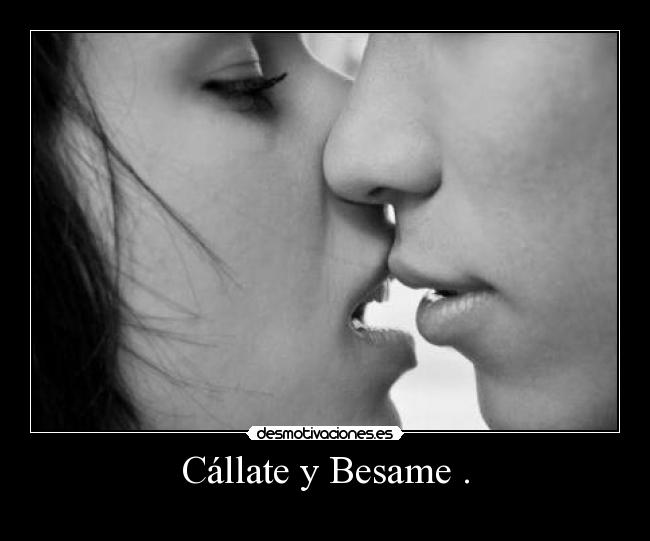 Cállate y Besame . - 