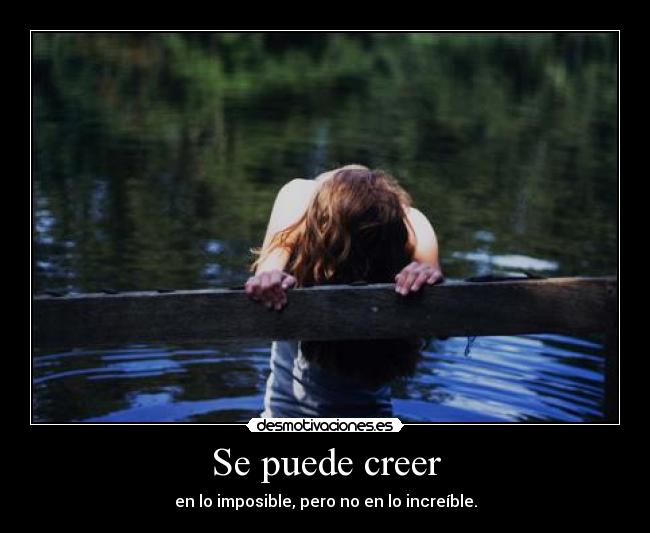 Se puede creer - en lo imposible, pero no en lo increíble.