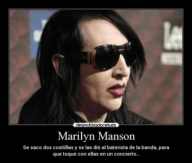 Marilyn Manson - Se saco dos costiillas y se las dió al baterista de la banda, para
que toque con ellas en un concierto...