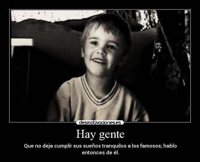 Hay gente - Que no deja cumplir sus sueños tranquilos a los famosos; hablo entonces de él.