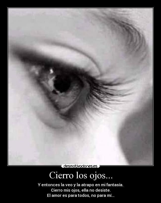 Cierro los ojos... -