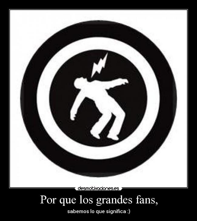 Por que los grandes fans, - sabemos lo que significa :)