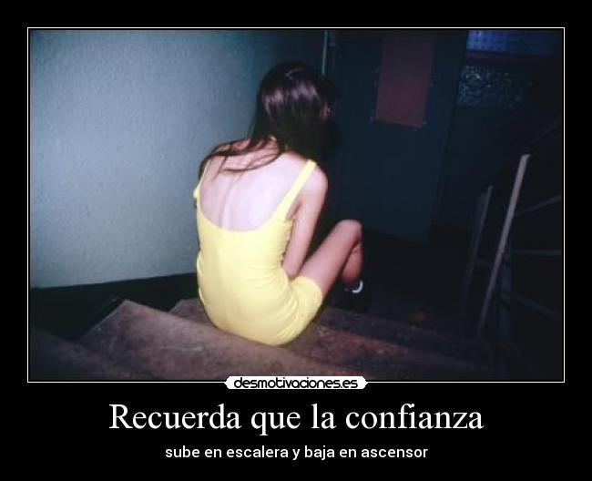Recuerda que la confianza - sube en escalera y baja en ascensor