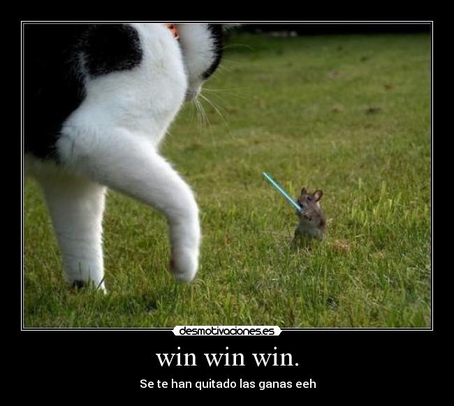 win win win. - Se te han quitado las ganas eeh