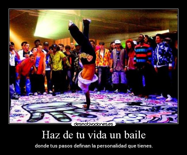 Haz de tu vida un baile - donde tus pasos definan la personalidad que tienes.