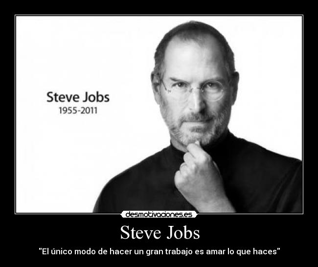 Steve Jobs - El único modo de hacer un gran trabajo es amar lo que haces