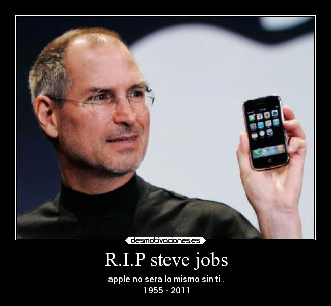 R.I.P steve jobs - apple no sera lo mismo sin ti .
1955 - 2011