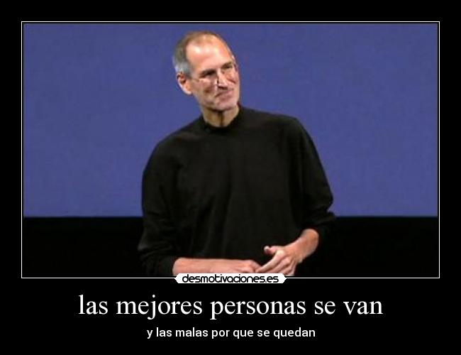 las mejores personas se van - y las malas por que se quedan