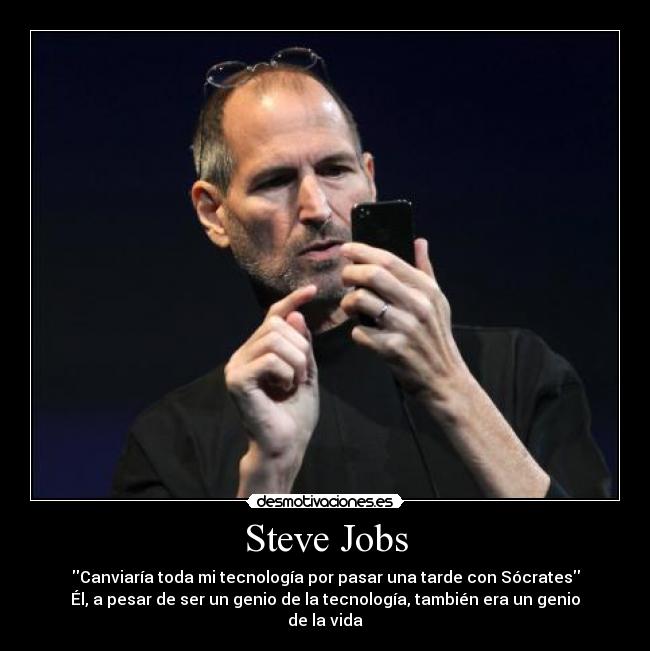 Steve Jobs - Canviaría toda mi tecnología por pasar una tarde con Sócrates
Él, a pesar de ser un genio de la tecnología, también era un genio de la vida