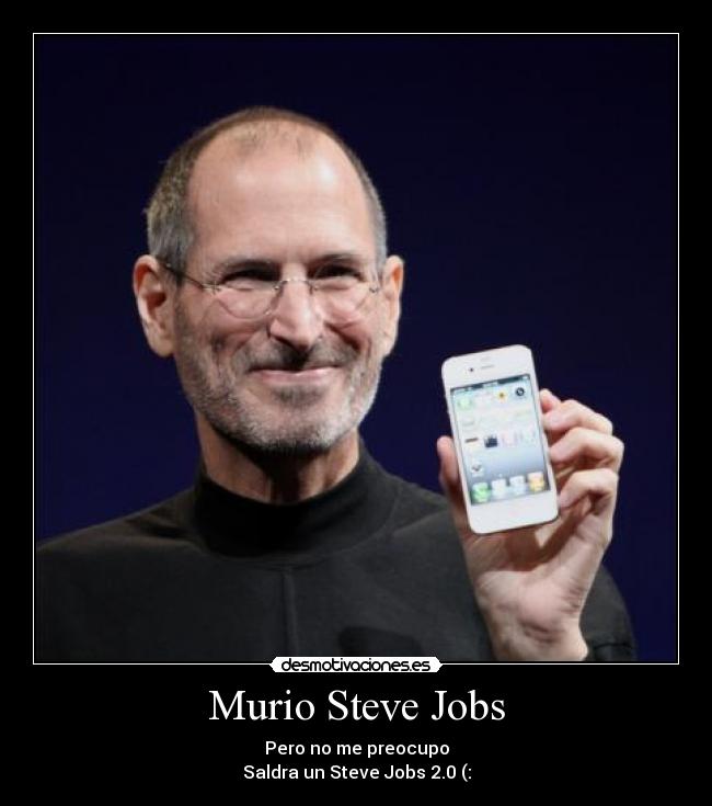 Murio Steve Jobs - Pero no me preocupo
Saldra un Steve Jobs 2.0 (: