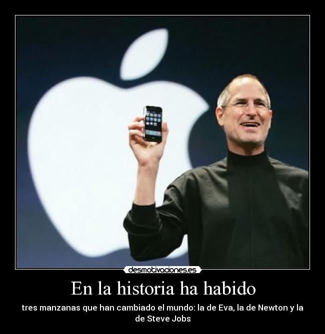 En la historia ha habido - tres manzanas que han cambiado el mundo: la de Eva, la de Newton y la de Steve Jobs