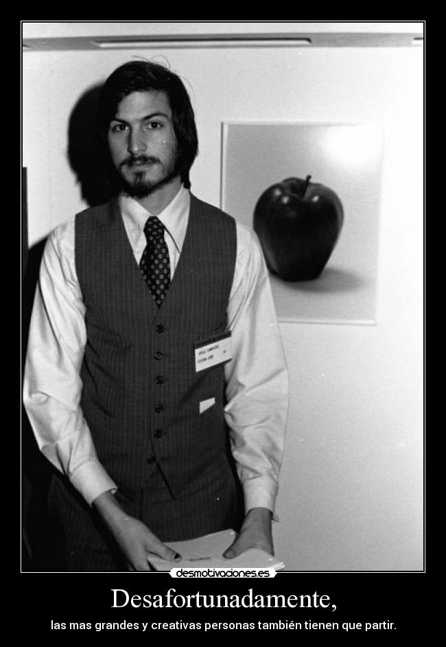 Desafortunadamente, - las mas grandes y creativas personas también tienen que partir.