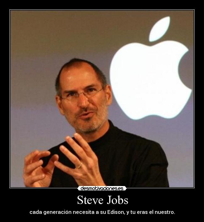 Steve Jobs - cada generación necesita a su Edison, y tu eras el nuestro.