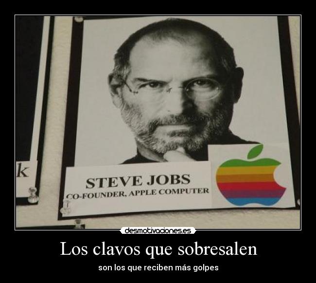 Los clavos que sobresalen - son los que reciben más golpes