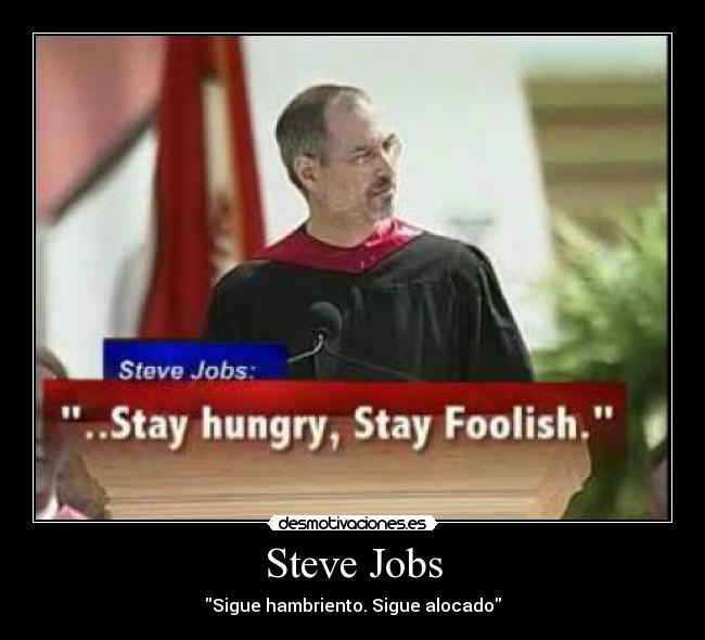 Steve Jobs - Sigue hambriento. Sigue alocado