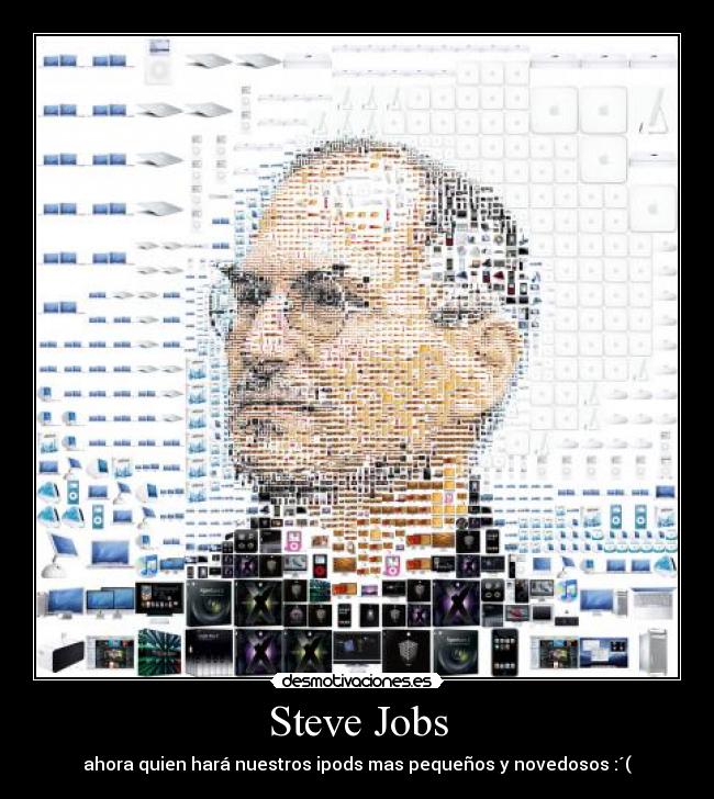 Steve Jobs - ahora quien hará nuestros ipods mas pequeños y novedosos :´(