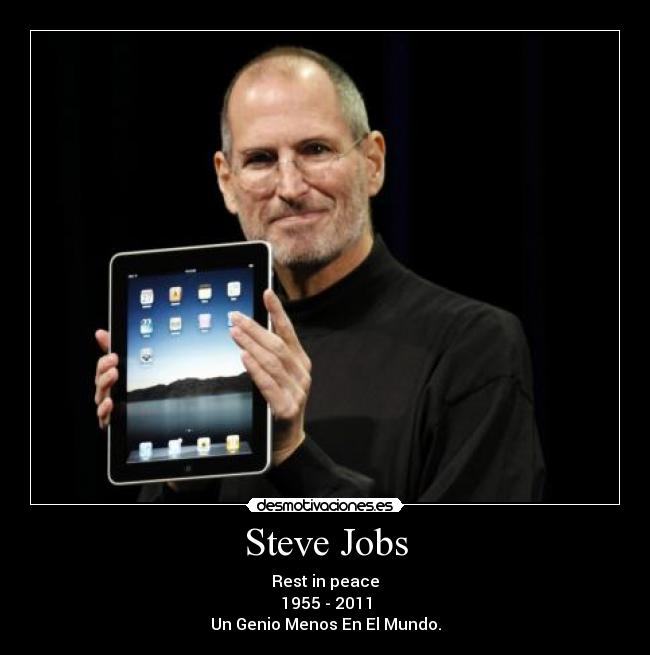 Steve Jobs - Rest in peace
1955 - 2011
Un Genio Menos En El Mundo.