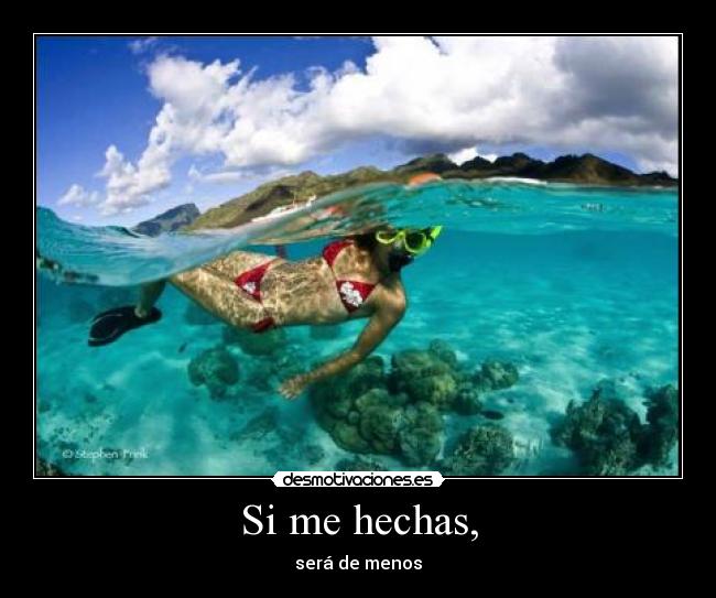 Si me hechas, - será de menos