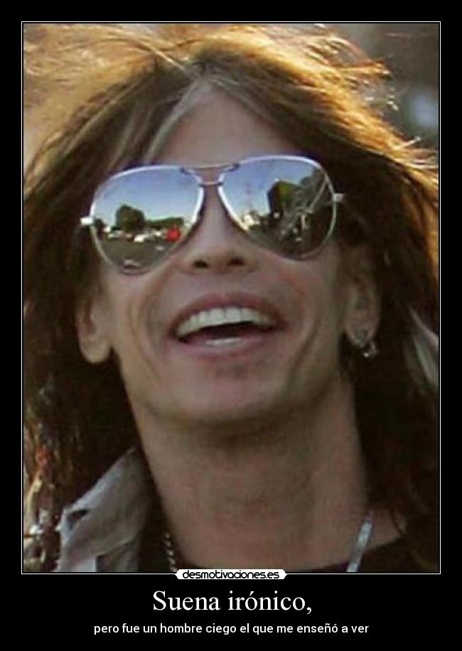 Suena irónico, -