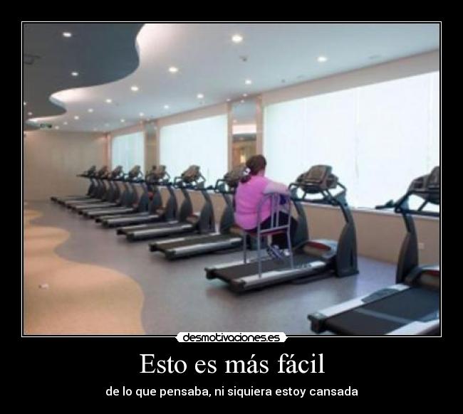 Esto es más fácil - de lo que pensaba, ni siquiera estoy cansada