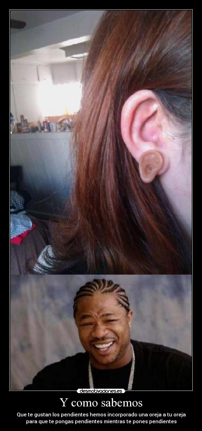 Y como sabemos - Que te gustan los pendientes hemos incorporado una oreja a tu oreja
para que te pongas pendientes mientras te pones pendientes