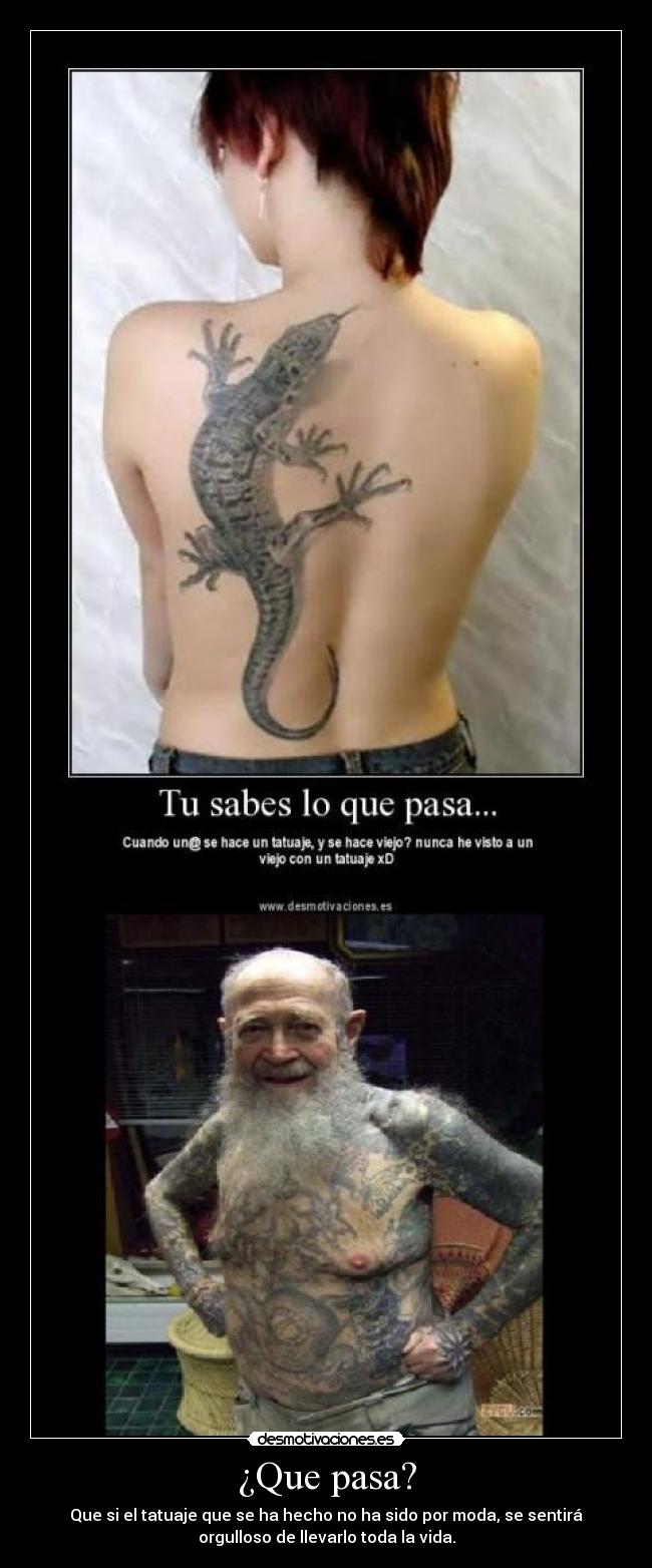 ¿Que pasa? - Que si el tatuaje que se ha hecho no ha sido por moda, se sentirá
orgulloso de llevarlo toda la vida.