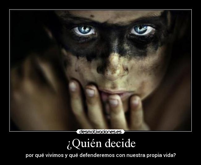 ¿Quién decide - por qué vivimos y qué defenderemos con nuestra propia vida?