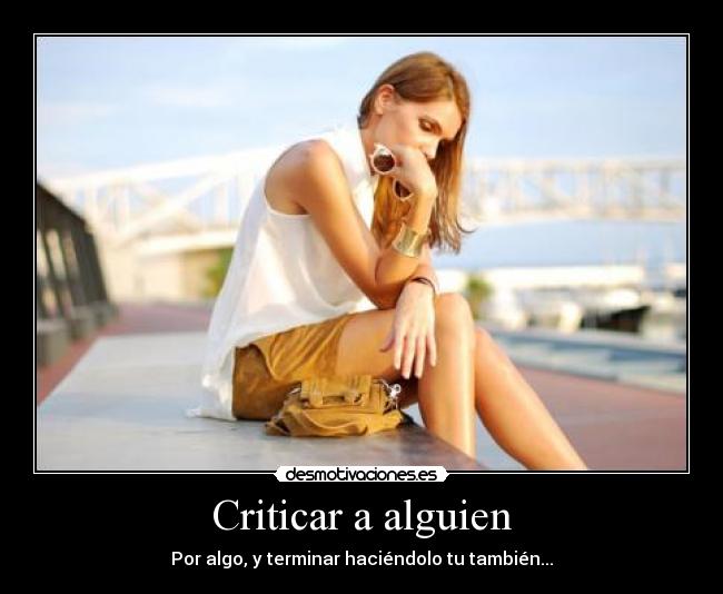 Criticar a alguien - Por algo, y terminar haciéndolo tu también...